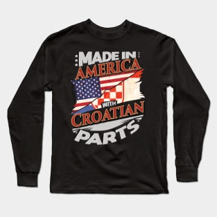 Made In America With Croatian Parts - Gift for Croatian From Croatia Long Sleeve T-Shirt